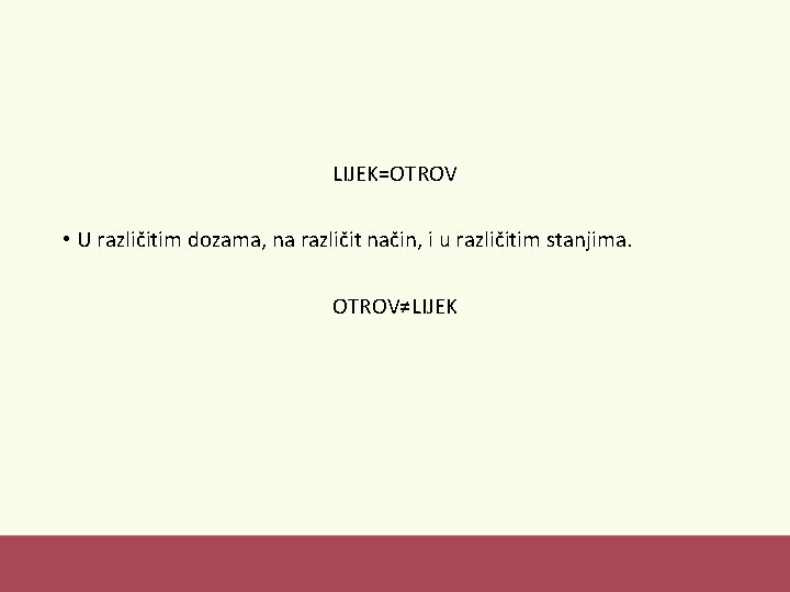 LIJEK=OTROV • U različitim dozama, na različit način, i u različitim stanjima. OTROV≠LIJEK 