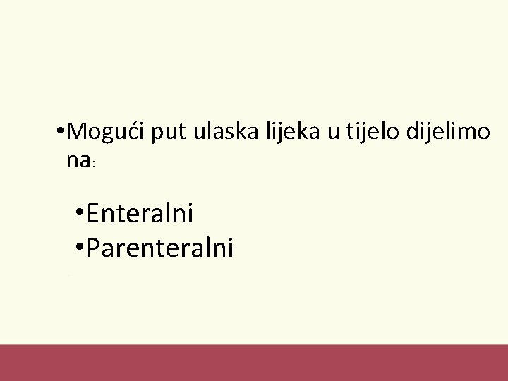  • Mogući put ulaska lijeka u tijelo dijelimo na: • Enteralni • Parenteralni