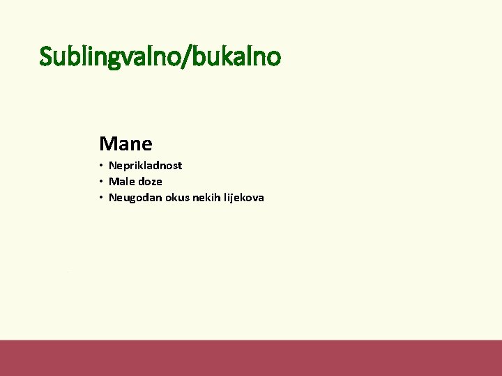 Sublingvalno/bukalno Mane • Neprikladnost • Male doze • Neugodan okus nekih lijekova 