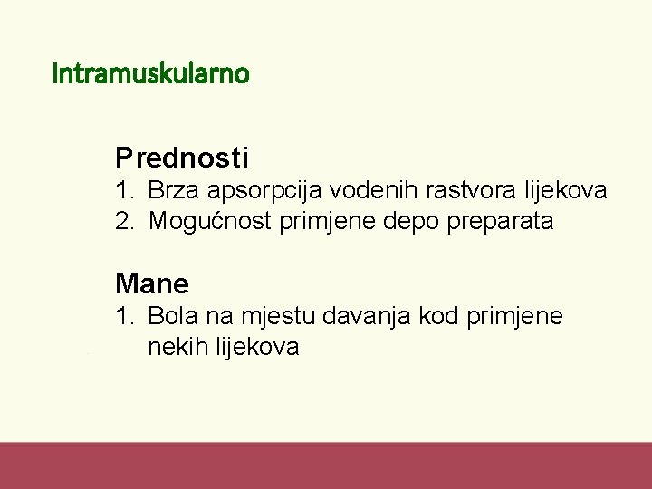Intramuskularno Prednosti 1. Brza apsorpcija vodenih rastvora lijekova 2. Mogućnost primjene depo preparata Mane