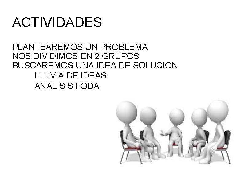 ACTIVIDADES PLANTEAREMOS UN PROBLEMA NOS DIVIDIMOS EN 2 GRUPOS BUSCAREMOS UNA IDEA DE SOLUCION