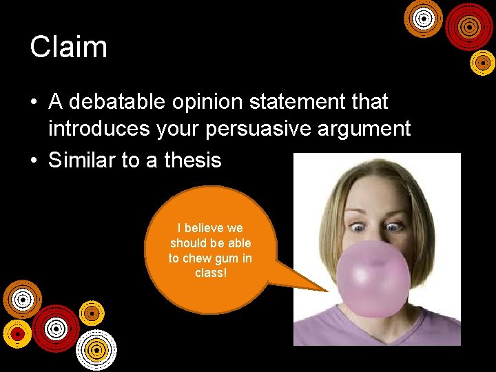 Claim • A debatable opinion statement that introduces your persuasive argument • Similar to