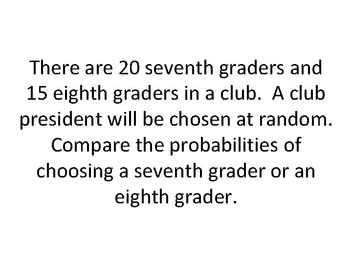 There are 20 seventh graders and 15 eighth graders in a club. A club
