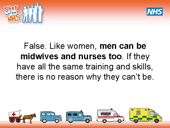 False. Like women, men can be midwives and nurses too. If they have all