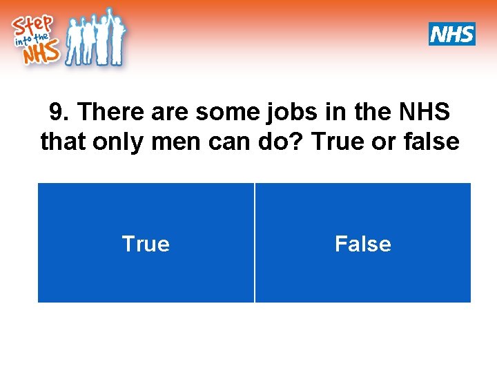 9. There are some jobs in the NHS that only men can do? True