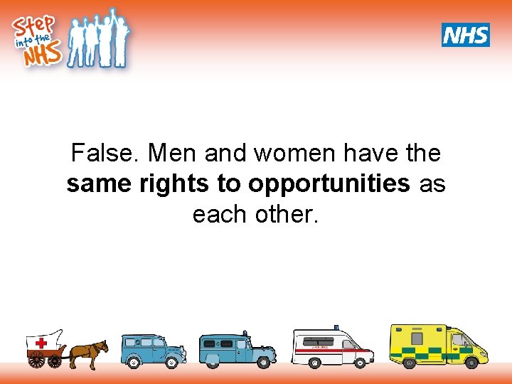 False. Men and women have the same rights to opportunities as each other. 