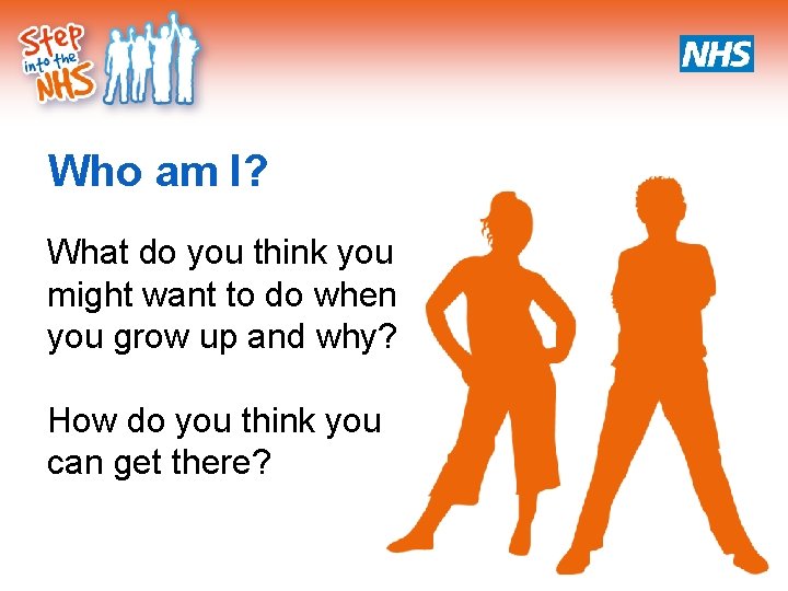 Who am I? What do you think you might want to do when you