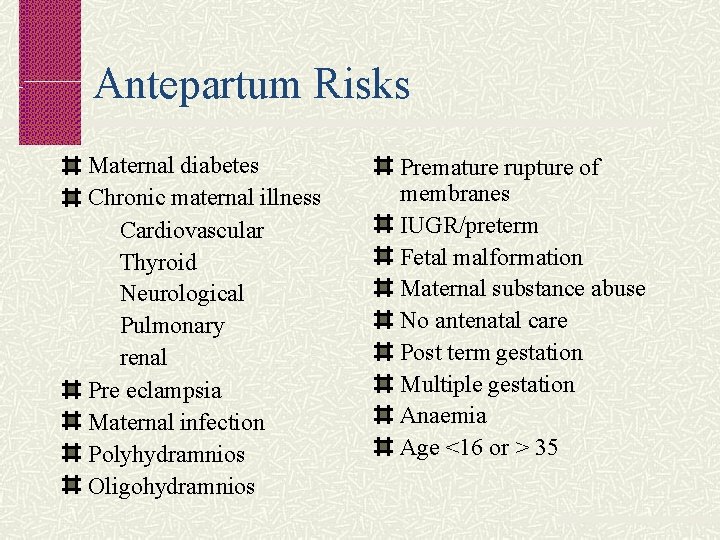 Antepartum Risks Maternal diabetes Chronic maternal illness Cardiovascular Thyroid Neurological Pulmonary renal Pre eclampsia