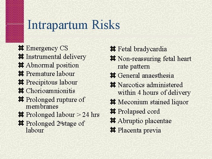 Intrapartum Risks Emergency CS Instrumental delivery Abnormal position Premature labour Precipitous labour Chorioamnionitis Prolonged
