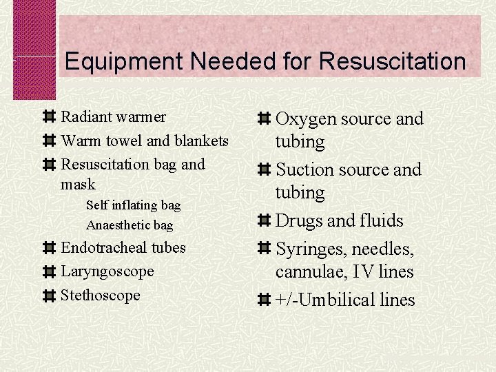 Equipment Needed for Resuscitation Radiant warmer Warm towel and blankets Resuscitation bag and mask