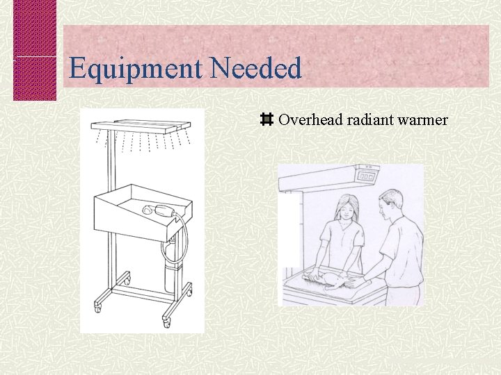 Equipment Needed Overhead radiant warmer 