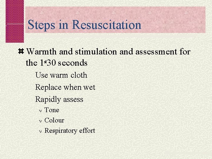 Steps in Resuscitation Warmth and stimulation and assessment for the 1 st 30 seconds