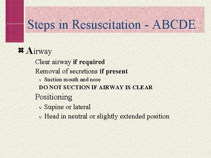 Steps in Resuscitation - ABCDE Airway Clear airway if required Removal of secretions if