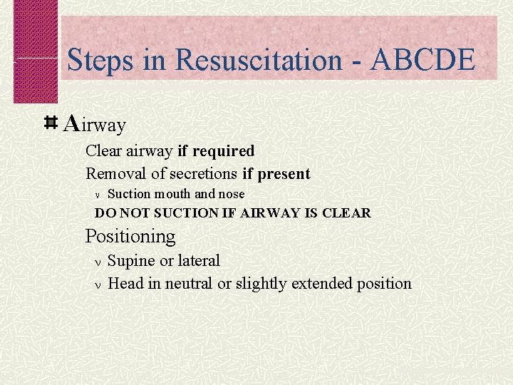 Steps in Resuscitation - ABCDE Airway Clear airway if required Removal of secretions if