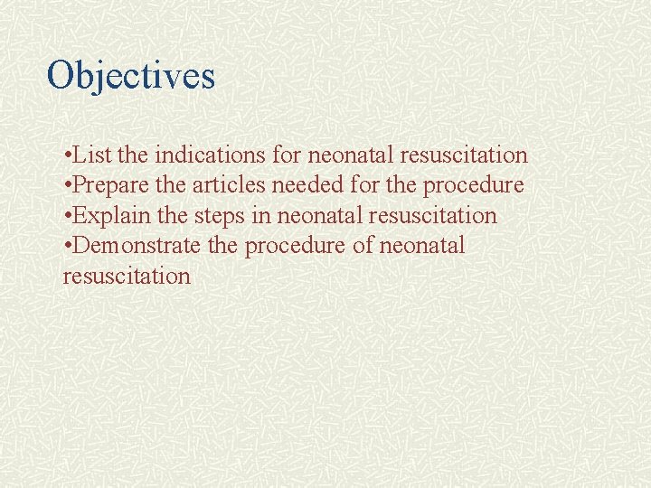 Objectives • List the indications for neonatal resuscitation • Prepare the articles needed for