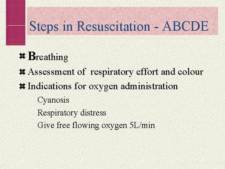 Steps in Resuscitation - ABCDE Breathing Assessment of respiratory effort and colour Indications for