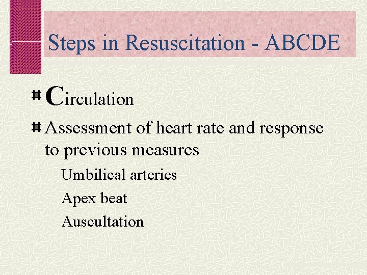 Steps in Resuscitation - ABCDE Circulation Assessment of heart rate and response to previous