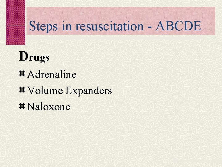 Steps in resuscitation - ABCDE Drugs Adrenaline Volume Expanders Naloxone 