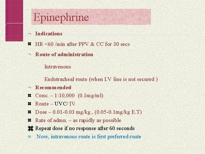 Epinephrine Indications HR <60 /min after PPV & CC for 30 secs Route of