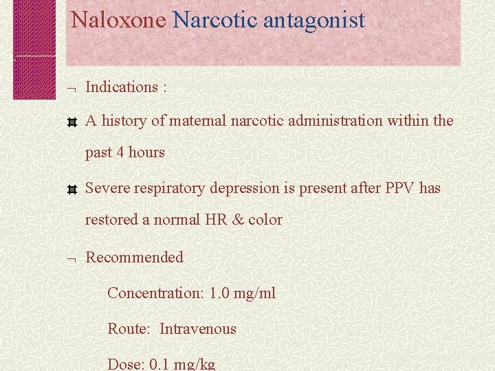 Naloxone Narcotic antagonist Indications : A history of maternal narcotic administration within the past