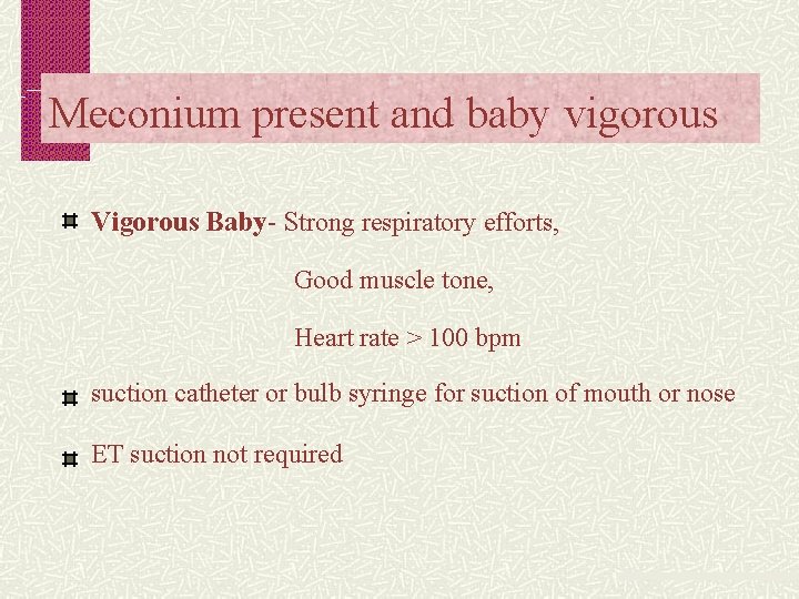 Meconium present and baby vigorous Vigorous Baby- Strong respiratory efforts, Good muscle tone, Heart