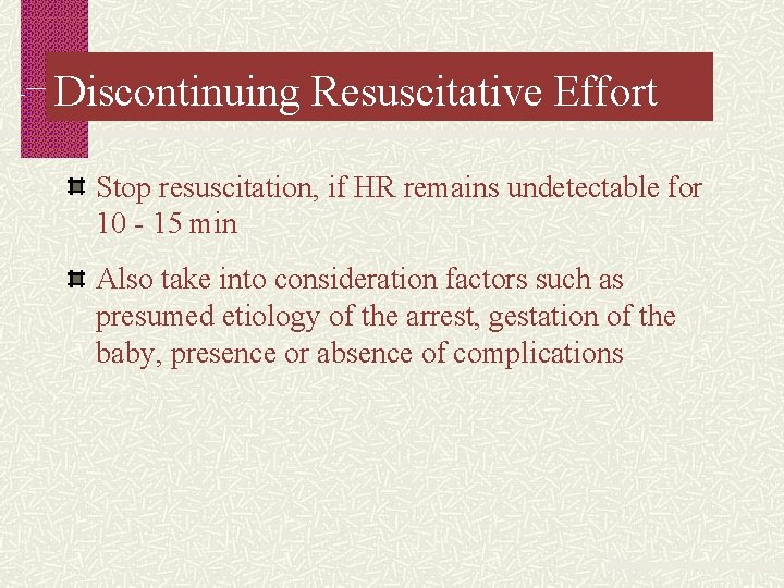 Discontinuing Resuscitative Effort Stop resuscitation, if HR remains undetectable for 10 - 15 min