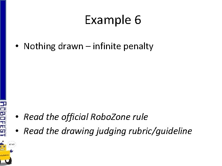 Example 6 • Nothing drawn – infinite penalty • Read the official Robo. Zone