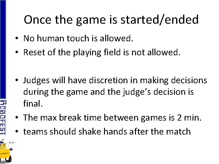 Once the game is started/ended • No human touch is allowed. • Reset of