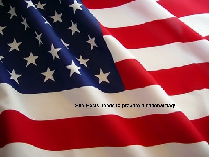 Site Hosts needs to prepare a national flag! 