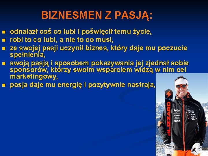 BIZNESMEN Z PASJĄ: n n n odnalazł coś co lubi i poświęcił temu życie,