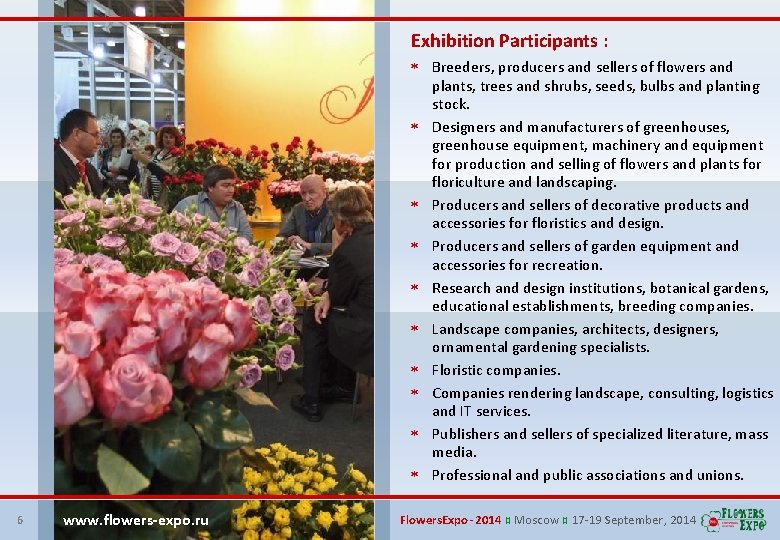 Exhibition Participants : Breeders, producers and sellers of flowers and plants, trees and shrubs,