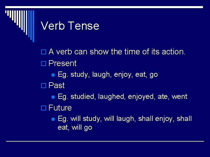 Verb Tense o A verb can show the time of its action. o Present