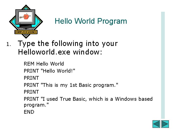 Hello World Program 1. Type the following into your Helloworld. exe window: REM Hello