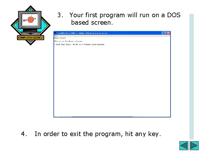 3. 4. Your first program will run on a DOS based screen. In order