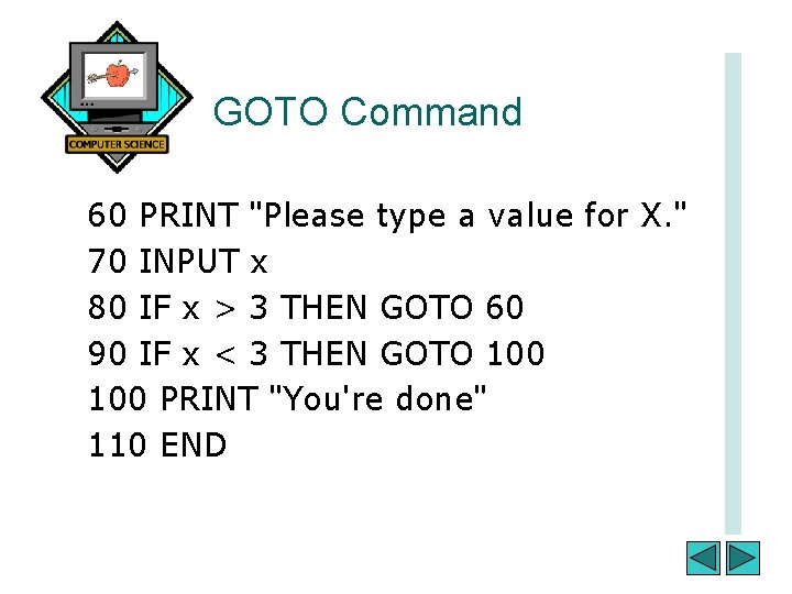 GOTO Command 60 PRINT "Please type a value for X. " 70 INPUT x