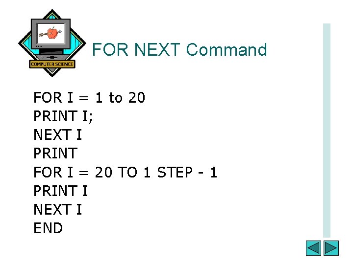 FOR NEXT Command FOR I = 1 to 20 PRINT I; NEXT I PRINT