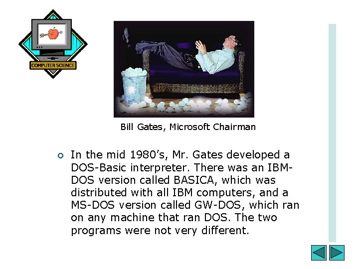 Bill Gates, Microsoft Chairman ¡ In the mid 1980’s, Mr. Gates developed a DOS-Basic