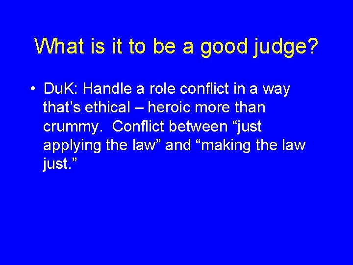What is it to be a good judge? • Du. K: Handle a role