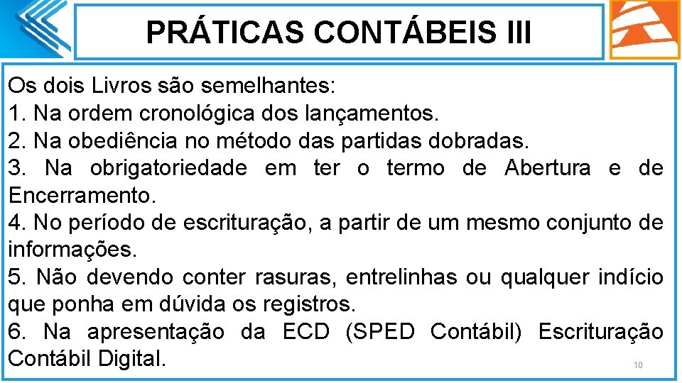 PRÁTICAS CONTÁBEIS III Os dois Livros são semelhantes: 1. Na ordem cronológica dos lançamentos.