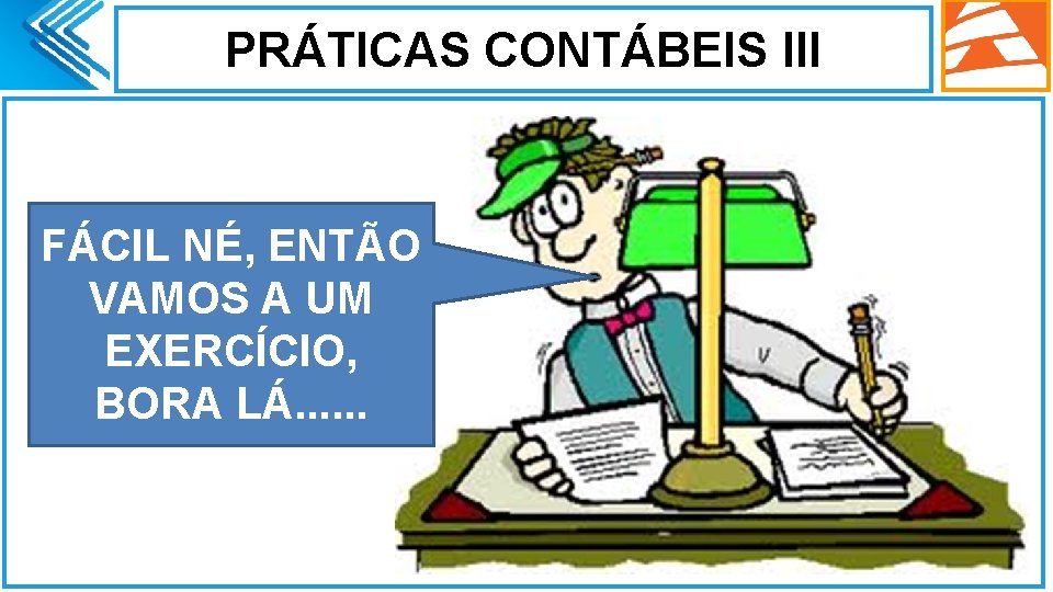 PRÁTICAS CONTÁBEIS III. FÁCIL NÉ, ENTÃO VAMOS A UM EXERCÍCIO, BORA LÁ. . .