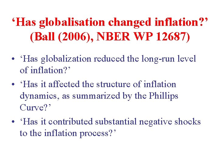 ‘Has globalisation changed inflation? ’ (Ball (2006), NBER WP 12687) • ‘Has globalization reduced