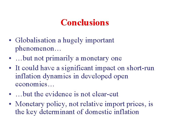 Conclusions • Globalisation a hugely important phenomenon… • …but not primarily a monetary one