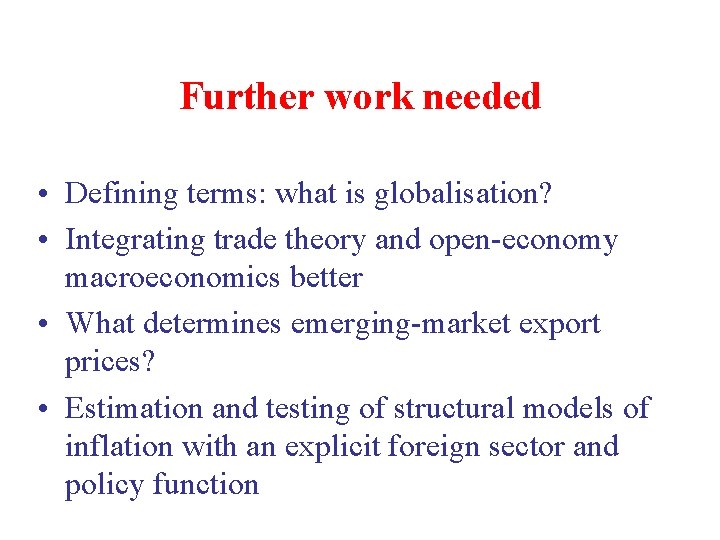 Further work needed • Defining terms: what is globalisation? • Integrating trade theory and