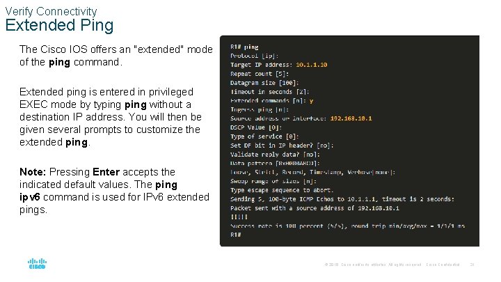 Verify Connectivity Extended Ping The Cisco IOS offers an "extended" mode of the ping