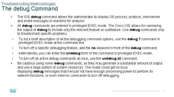 Troubleshooting Methodologies The debug Command • The IOS debug command allows the administrator to