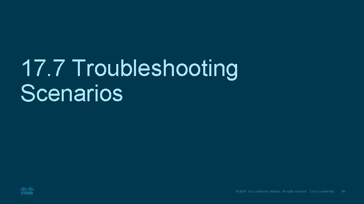 17. 7 Troubleshooting Scenarios © 2016 Cisco and/or its affiliates. All rights reserved. Cisco