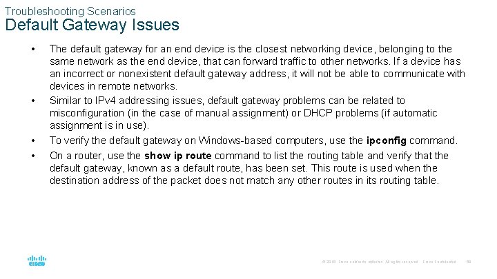 Troubleshooting Scenarios Default Gateway Issues • • The default gateway for an end device