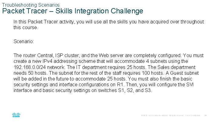 Troubleshooting Scenarios Packet Tracer – Skills Integration Challenge In this Packet Tracer activity, you