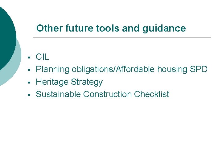 Other future tools and guidance § § CIL Planning obligations/Affordable housing SPD Heritage Strategy