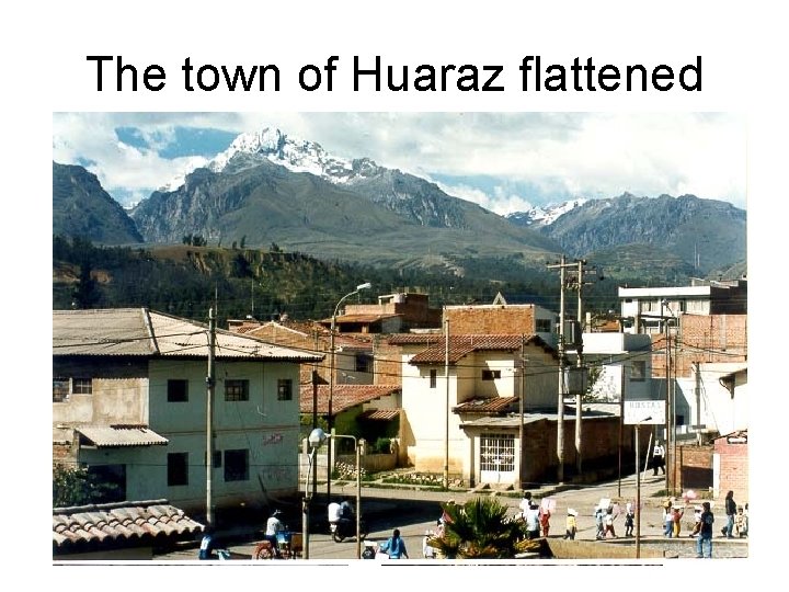 The town of Huaraz flattened 